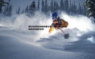 熊猫体育-狼队热身赛主场迎战塞尔塔，英超揭幕战对曼城将深切缅怀若塔