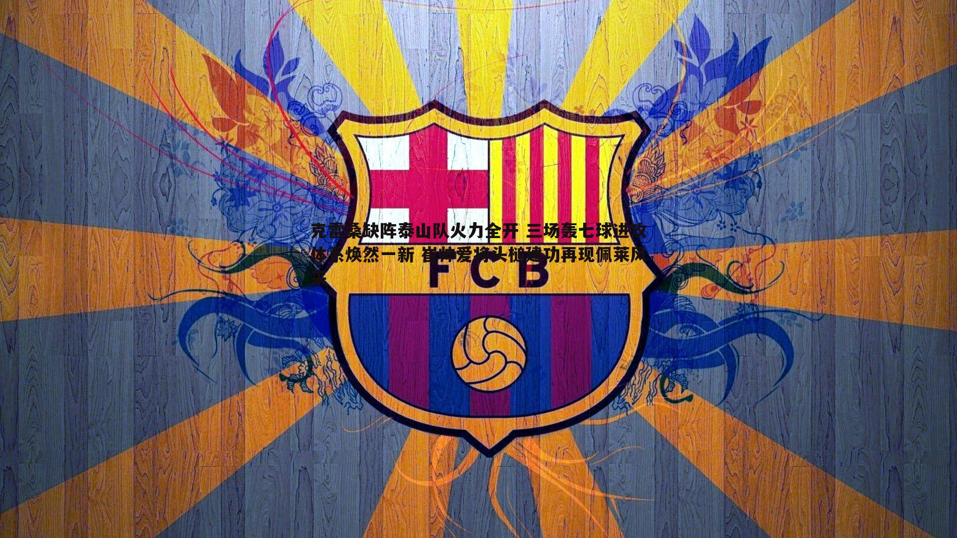 熊猫体育-克雷桑缺阵泰山队火力全开 三场轰七球进攻体系焕然一新 崔帅爱将头槌建功再现佩莱风采-第2张图片-熊猫体育 熊猫体育-克雷桑缺阵泰山队火力全开 三场轰七球进攻体系焕然一新 崔帅爱将头槌建功再现佩莱风采-第2张图片-熊猫体育